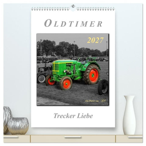 Oldtimer - Trecker Liebe (hochwertiger Premium Wandkalender 2027 DIN A2 hoch), Kunstdruck in Hochglanz
