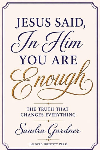 Jesus Said, In Him You Are Enough