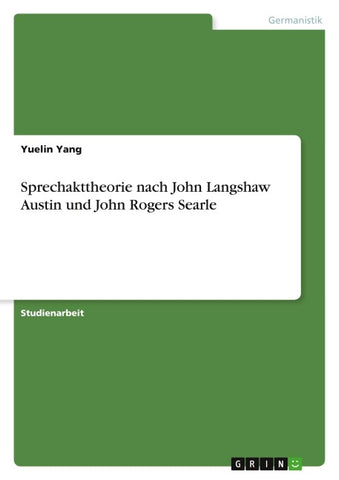 Sprechakttheorie nach John Langshaw Austin und John Rogers Searle