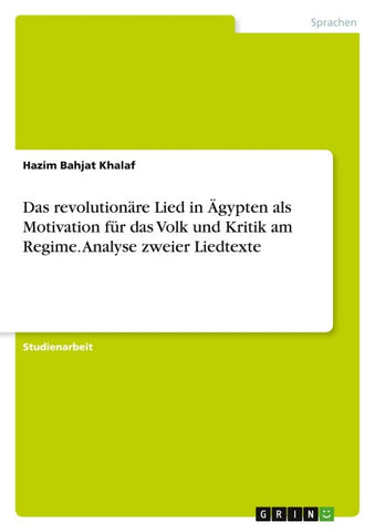 Das revolutionäre Lied in Ägypten als Motivation für das Volk und Kritik am Regime. Analyse zweier Liedtexte