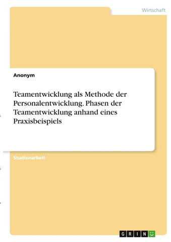 Teamentwicklung als Methode der Personalentwicklung. Phasen der Teamentwicklung anhand eines Praxisbeispiels