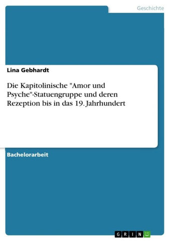 Die Kapitolinische "Amor und Psyche"-Statuengruppe und deren Rezeption bis in das 19. Jahrhundert