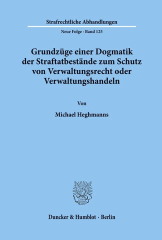 Grundzüge einer Dogmatik der Straftatbestände zum Schutz von Verwaltungsrecht oder Verwaltungshandeln.