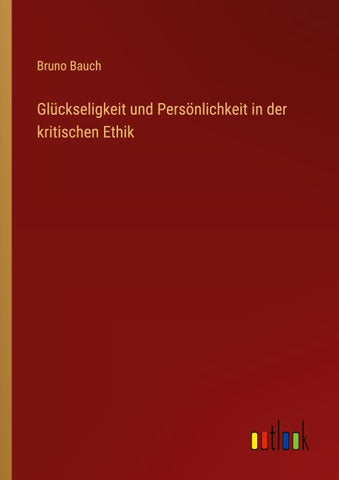 Glückseligkeit und Persönlichkeit in der kritischen Ethik