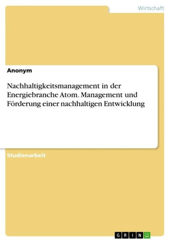 Nachhaltigkeitsmanagement in der Energiebranche Atom. Management und Förderung einer nachhaltigen Entwicklung