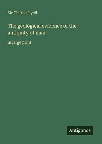 The geological evidence of the antiquity of man