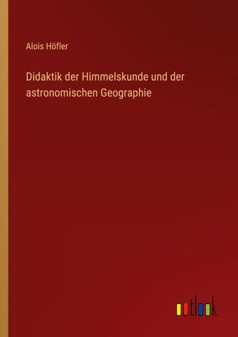 Didaktik der Himmelskunde und der astronomischen Geographie