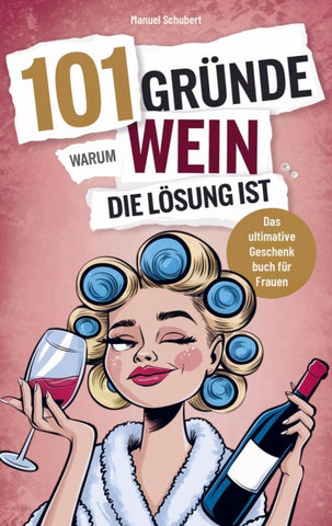 101 Gründe, warum Wein die Lösung ist