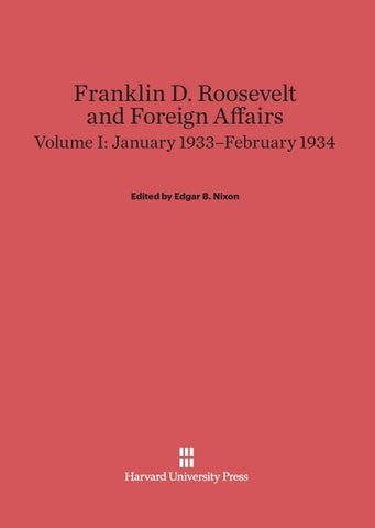 Franklin D. Roosevelt and Foreign Affairs, Volume I, January 1933-February 1934