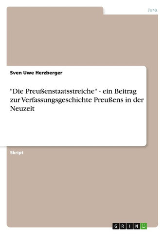 "Die Preußenstaatsstreiche" - ein Beitrag zur Verfassungsgeschichte Preußens in der Neuzeit