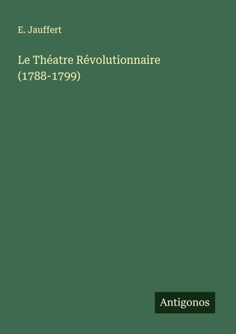 Le Théatre Révolutionnaire (1788-1799)