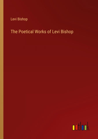 The Poetical Works of Levi Bishop