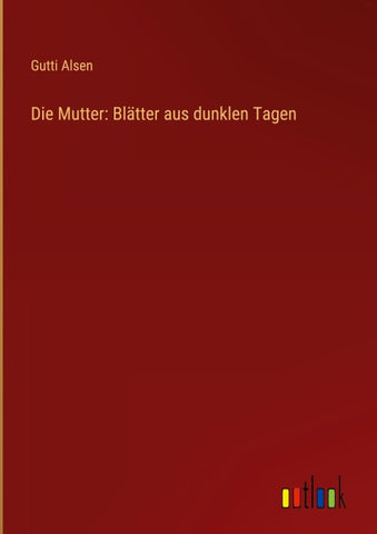 Die Mutter: Blätter aus dunklen Tagen