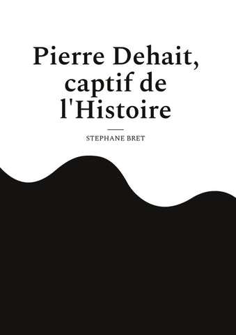 Pierre Dehait, captif de l'Histoire