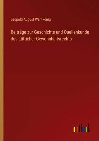 Beiträge zur Geschichte und Quellenkunde des Lütticher Gewohnheitsrechts