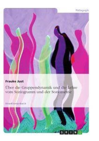 Über die Gruppendynamik und die Lehre vom Soziogramm und der Soziometrie