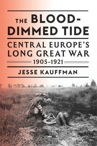 The Blood-Dimmed Tide: Central Europe's Long Great War, 1905-1921
