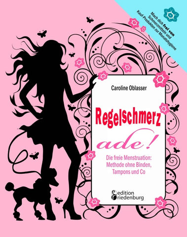Regelschmerz ade! Die freie Menstruation: Methode ohne Binden, Tampons und Co
