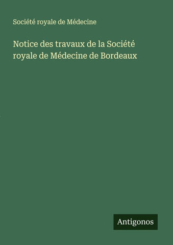 Notice des travaux de la Société royale de Médecine de Bordeaux