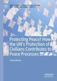 Protecting Peace? How the UN’s Protection of Civilians Contributes to Peace Processes