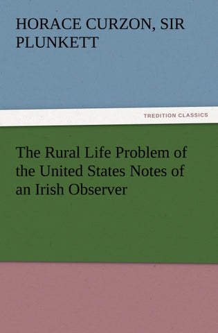 The Rural Life Problem of the United States Notes of an Irish Observer