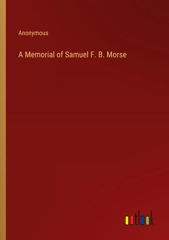A Memorial of Samuel F. B. Morse