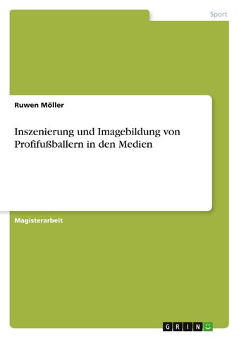 Inszenierung und Imagebildung von Profifußballern in den Medien