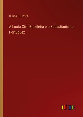 A Lucta Civil Brazileira e o Sebastianismo Portuguez