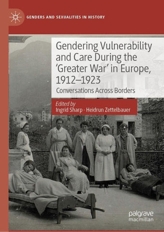 Gendering Vulnerability and Care During the 'Greater War' in Europe, 1912–1923