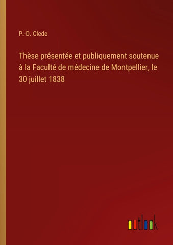 Thèse présentée et publiquement soutenue à la Faculté de médecine de Montpellier, le 30 juillet 1838