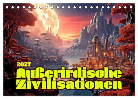 Außerirdische Zivilisationen (Tischkalender 2027 DIN A5 quer), CALVENDO Monatskalender