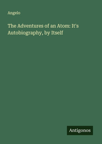 The Adventures of an Atom: It's Autobiography, by Itself