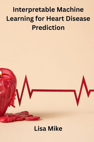 Interpretable Machine Learning for Heart Disease Prediction