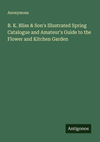 B. K. Bliss & Son's Illustrated Spring Catalogue and Amateur's Guide to the Flower and Kitchen Garden