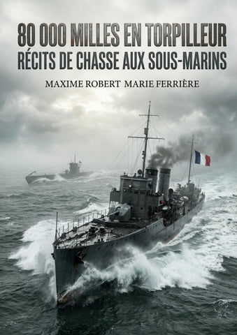 80 000 Milles en torpilleur - Récits de chasse aux sous-marins