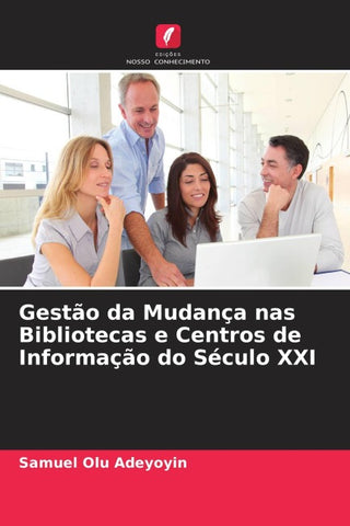 Gestão da Mudança nas Bibliotecas e Centros de Informação do Século XXI