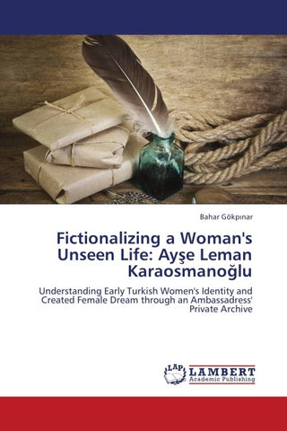 Fictionalizing a Woman's Unseen Life: Ay¿e Leman Karaosmano¿lu