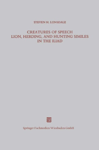 Creatures of Speech Lion, Herding, and Hunting Similes in the Iliad