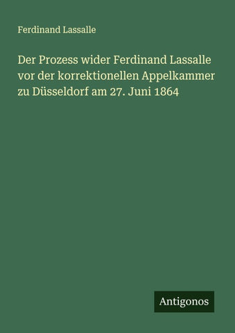 Der Prozess wider Ferdinand Lassalle vor der korrektionellen Appelkammer zu Düsseldorf am 27. Juni 1864