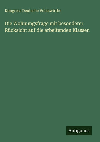 Die Wohnungsfrage mit besonderer Rücksicht auf die arbeitenden Klassen