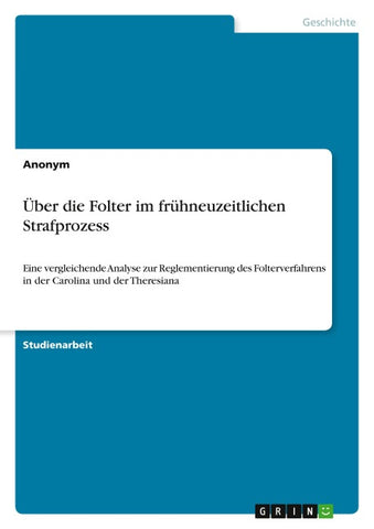 Über die Folter im frühneuzeitlichen Strafprozess