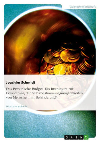 Das Persönliche Budget. Ein Instrument zur Erweiterung der Selbstbestimmungsmöglichkeiten von Menschen mit Behinderung?