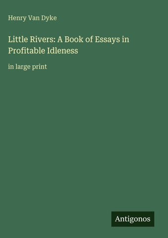Little Rivers: A Book of Essays in Profitable Idleness