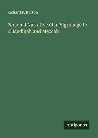 Personal Narrative of a Pilgrimage to El Medinah and Meccah