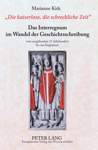 «Die kaiserlose, die schreckliche Zeit»- Das Interregnum im Wandel der Geschichtsschreibung
