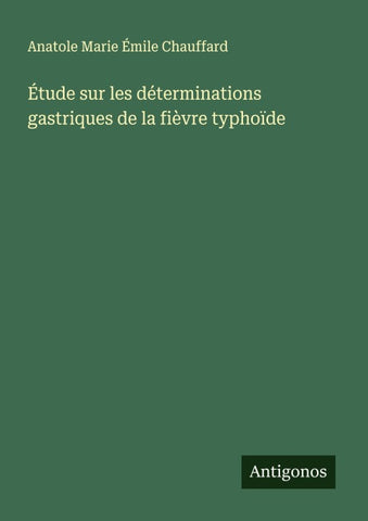 Étude sur les déterminations gastriques de la fièvre typhoïde