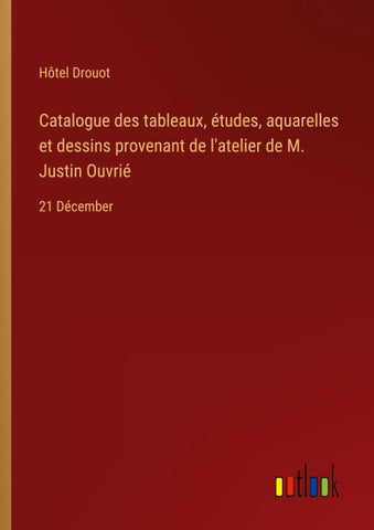 Catalogue des tableaux, études, aquarelles et dessins provenant de l'atelier de M. Justin Ouvrié