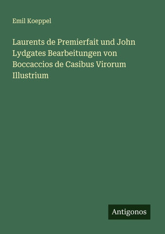 Laurents de Premierfait und John Lydgates Bearbeitungen von Boccaccios de Casibus Virorum Illustrium