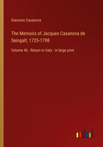 The Memoirs of Jacques Casanova de Seingalt, 1725-1798
