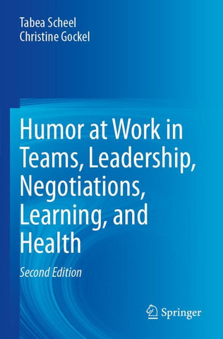 Humor at Work in Teams, Leadership, Negotiations, Learning, and Health